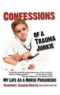Cover image for Confessions of a Trauma Junkie: My Life as a Nurse Paramedic