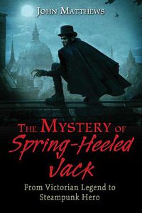 Cover image for The Mystery of Spring-Heeled Jack: From Victorian Legend to Steampunk Hero