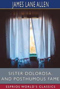 Cover image for Sister Dolorosa, and Posthumous Fame (Esprios Classics)