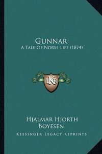 Cover image for Gunnar Gunnar: A Tale of Norse Life (1874) a Tale of Norse Life (1874)