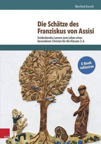 Die Schatze Des Franziskus Von Assisi: Entdeckendes Lernen Zum Leben Eines Besonderen Christen Fur Die Klassen 3-6