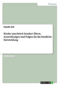 Cover image for Kinder psychisch kranker Eltern. Auswirkungen und Folgen fur die kindliche Entwicklung