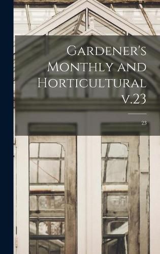 Cover image for Gardener's Monthly and Horticultural V.23; 23