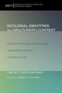 Cover image for Ecclesial Identities in a Multi-Faith Context: Jesus Truth-Gatherings (Yeshu Satsangs) Among Hindus and Sikhs in Northwest India