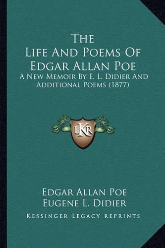 The Life and Poems of Edgar Allan Poe the Life and Poems of Edgar Allan Poe: A New Memoir by E. L. Didier and Additional Poems (1877) a New Memoir by E. L. Didier and Additional Poems (1877)