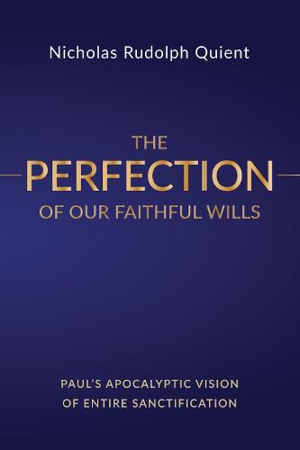 The Perfection of Our Faithful Wills: Paul's Apocalyptic Vision of Entire Sanctification