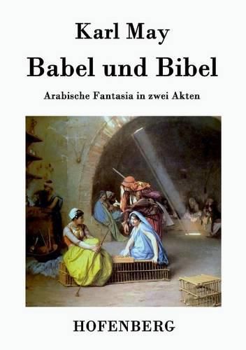 Babel und Bibel: Arabische Fantasia in zwei Akten