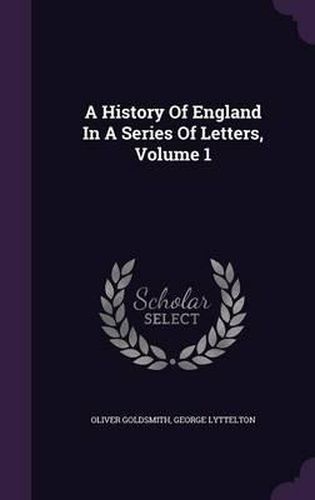 Cover image for A History of England in a Series of Letters, Volume 1