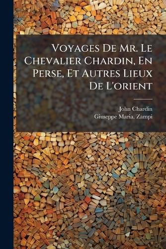 Cover image for Voyages De Mr. Le Chevalier Chardin, En Perse, Et Autres Lieux De L'orient