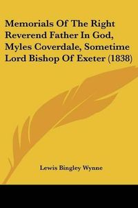 Cover image for Memorials Of The Right Reverend Father In God, Myles Coverdale, Sometime Lord Bishop Of Exeter (1838)