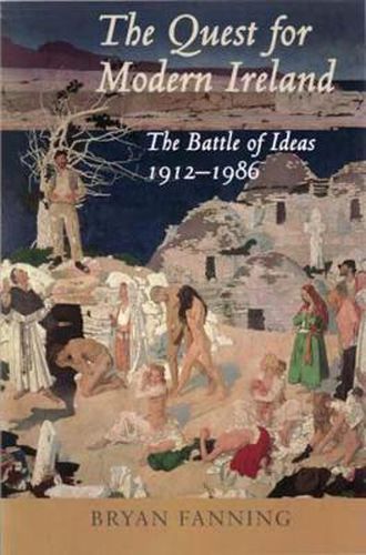 Cover image for The Quest for Modern Ireland: The Battle of Ideas 1912-1986