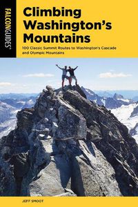 Cover image for Climbing Washington's Mountains: 100 Classic Summit Routes to Washington's Cascade and Olympic Mountains