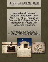 Cover image for International Union of Operating Engineers, Local No. 12, Et Al. V. Thomas M. Deacon. U.S. Supreme Court Transcript of Record with Supporting Pleadings
