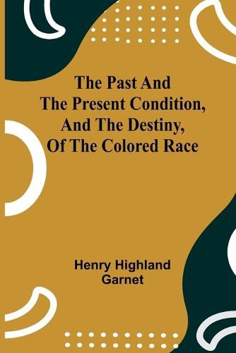 Cover image for The Past and the Present Condition, and the Destiny, of the Colored Race