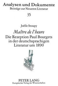 Cover image for Maitre de L'Heure. Die Rezeption Paul Bourgets in Der Deutschsprachigen Literatur Um 1890: Hermann Bahr, Hugo Von Hofmannsthal, Leopold Von Andrian, Heinrich Mann, Thomas Mann Und Friedrich Nietzsche