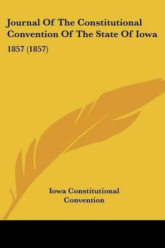 Cover image for Journal of the Constitutional Convention of the State of Iowa: 1857 (1857)