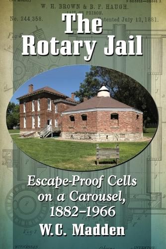 Cover image for The Rotary Jail: Escape-Proof Cells on a Carousel, 1882-1966