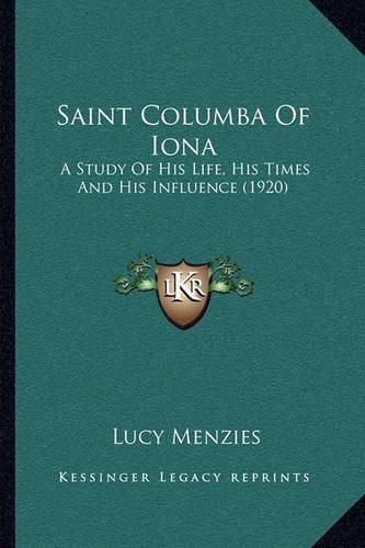 Cover image for Saint Columba of Iona: A Study of His Life, His Times and His Influence (1920)