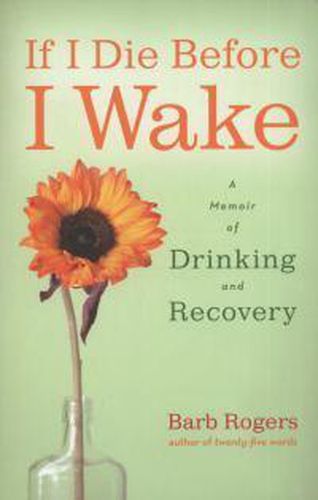 Cover image for If I Die Before I Wake: A Memoir of Drinking and Recovery