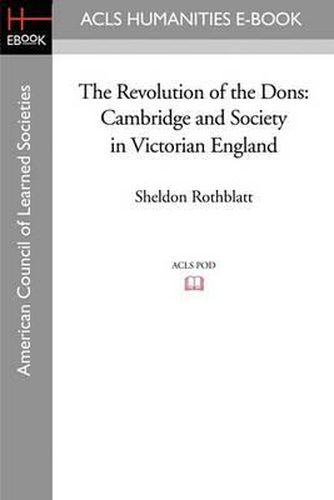 Cover image for The Revolution of the Dons: Cambridge and Society in Victorian England