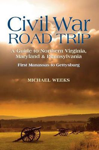 Cover image for Civil War Road Trip: A Guide to Northern Virginia, Maryland and Pennsylvania 1861-1863