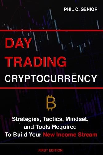 Cover image for Day Trading Cryptocurrency: Strategies, Tactics, Mindset, and Tools Required To Build Your New Income Stream