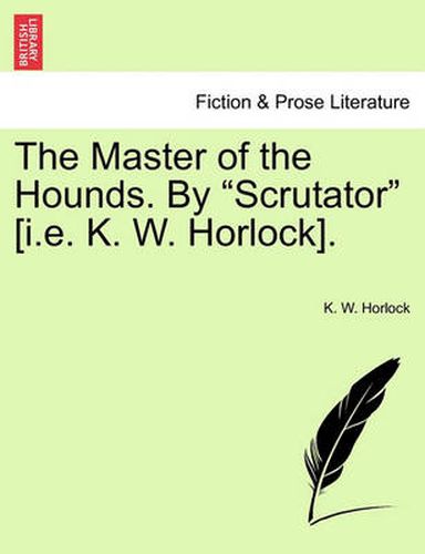 Cover image for The Master of the Hounds. by  Scrutator  [I.E. K. W. Horlock].