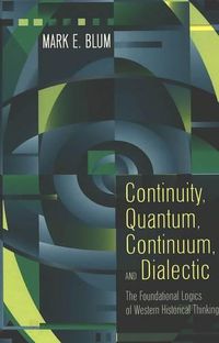 Cover image for Continuity, Quantum, Continuum, and Dialectic: The Foundational Logics of Western Historical Thinking