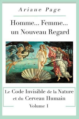 Cover image for Homme... Femme...un Nouveau Regard: Le Code Invisible de la Nature et du Cerveau Humain -volume 1