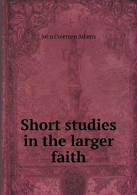 Cover image for Short studies in the larger faith