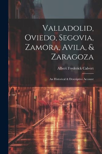 Valladolid, Oviedo, Segovia, Zamora, Avila, & Zaragoza