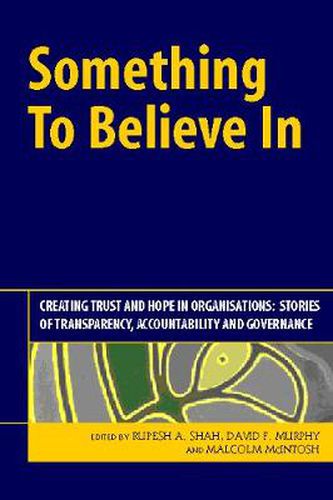 Cover image for Something To Believe In: Creating Trust and Hope in Organisations: Stories of Transparency, Accountability and Governance