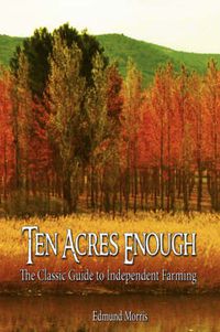 Cover image for Ten Acres Enough: The Classic Guide to Independent Farming