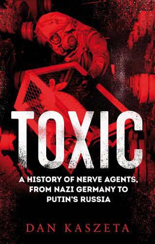 Cover image for Toxic: A History of Nerve Agents, From Nazi Germany to Putin's Russia