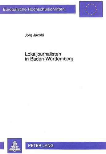 Cover image for Lokaljournalisten in Baden-Wuerttemberg: Ausbildung - Arbeitsplatz - Medienfunktionen. Ergebnisse Einer Umfrage