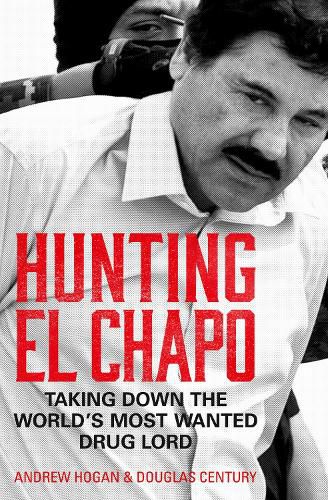 Cover image for Hunting El Chapo: Taking Down the World's Most-Wanted Drug-Lord