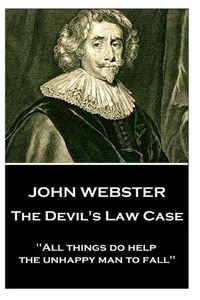 Cover image for John Webster - The Devil's Law Case: All things do help the unhappy man to fall