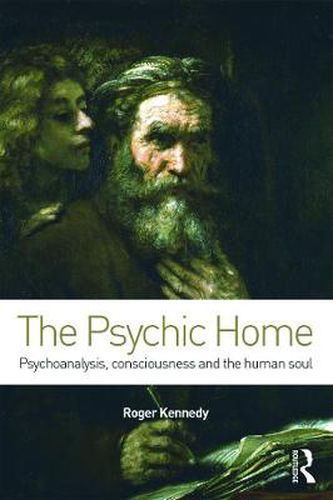 Cover image for The Psychic Home: Psychoanalysis, consciousness and the human soul