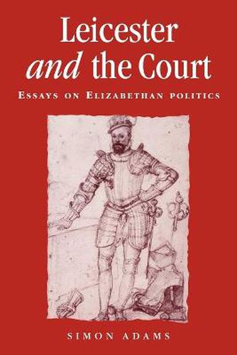 Cover image for Leicester and the Court: Essays on Elizabethan Politics