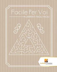 Cover image for Facile Per Voi: Labirinti Facili Facili