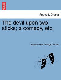 Cover image for The Devil Upon Two Sticks; A Comedy, Etc.