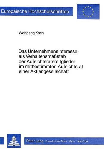 Cover image for Das Unternehmensinteresse ALS Verhaltensmasstab Der Aufsichtsratsmitglieder Im Mitbestimmten Aufsichtsrat Einer Aktiengesellschaft