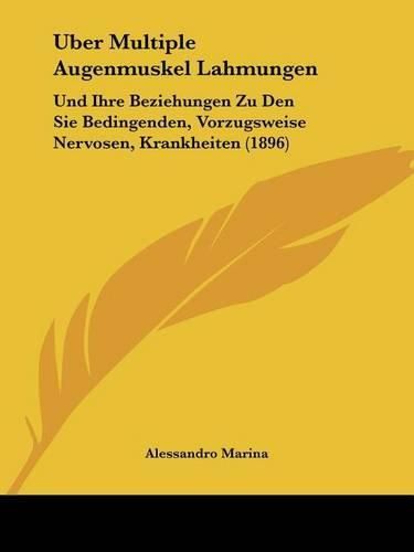 Cover image for Uber Multiple Augenmuskel Lahmungen: Und Ihre Beziehungen Zu Den Sie Bedingenden, Vorzugsweise Nervosen, Krankheiten (1896)
