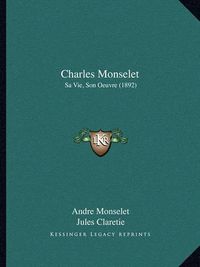 Cover image for Charles Monselet: Sa Vie, Son Oeuvre (1892)