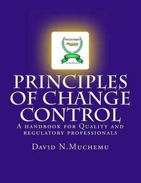 Cover image for Principles of change control: A handbook for Quality and regulatory professionals