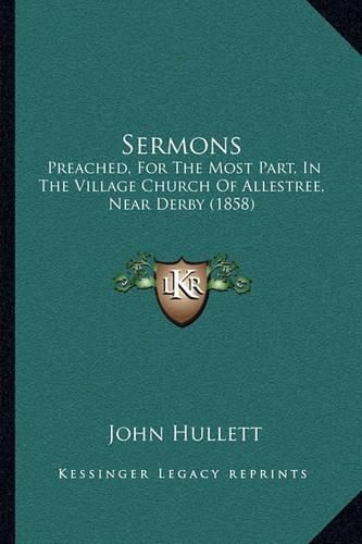Cover image for Sermons: Preached, for the Most Part, in the Village Church of Allestree, Near Derby (1858)