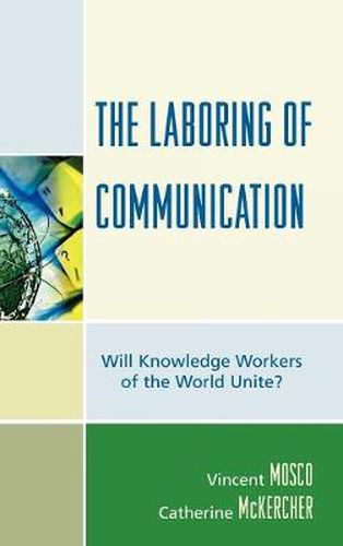 The Laboring of Communication: Will Knowledge Workers of the World Unite?