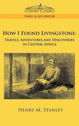 Cover image for How I Found Livingstone: Travels, Adventures and Discoveries in Central Africa