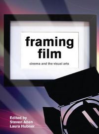 Cover image for Framing Film: Cinema and the Visual Arts
