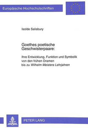 Cover image for Goethes poetische Geschwisterpaare:: Ihre Entwicklung, Funktion und Symbolik von den fruehen Dramen bis zu  Wilhelm Meisters Lehrjahren